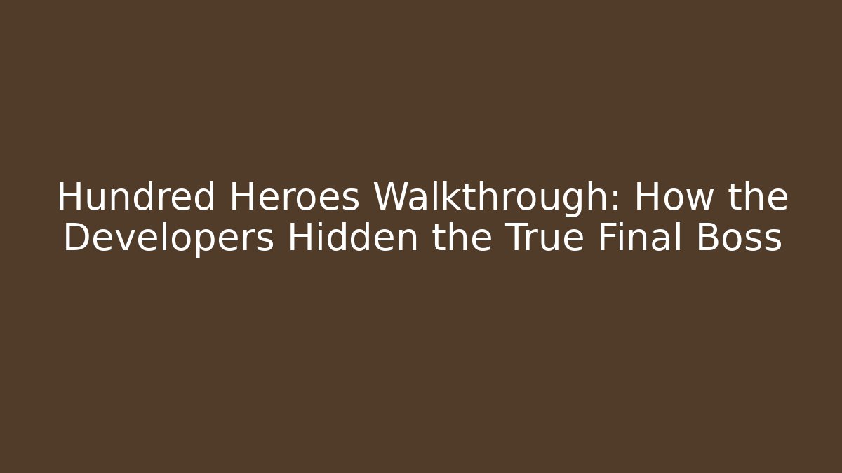 Hundred Heroes Walkthrough: How the Developers Hidden the True Final Boss