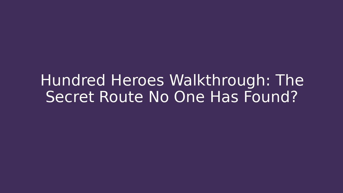 Hundred Heroes Walkthrough: The Secret Route No One Has Found?