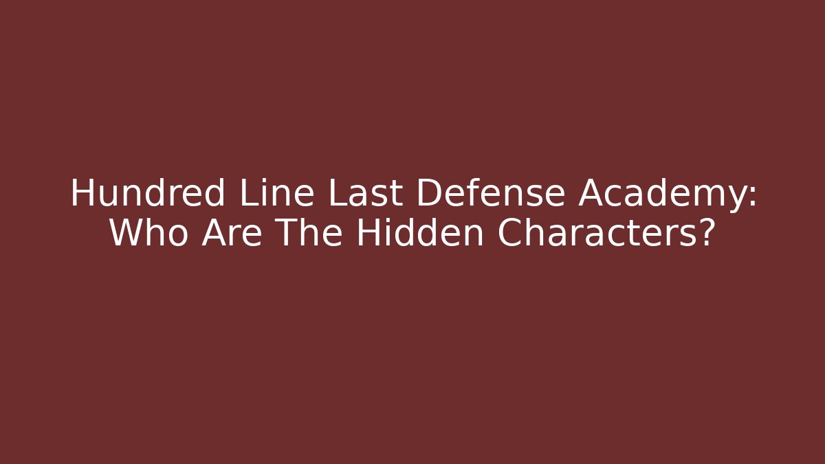 Hundred Line Last Defense Academy: Who Are The Hidden Characters? - Critter Realm