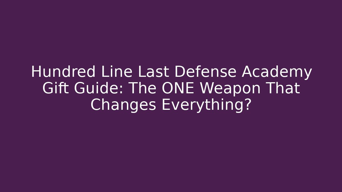Hundred Line Last Defense Academy Gift Guide: The ONE Weapon That Changes Everything?