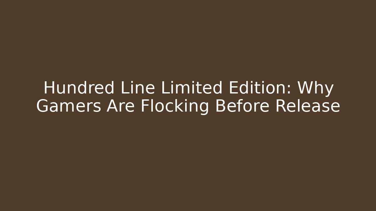 Hundred Line Limited Edition: Why Gamers Are Flocking Before Release - Critter Realm