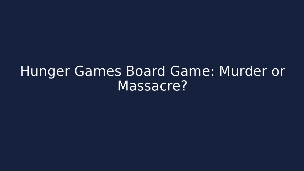 Hunger Games Board Game: Murder or Massacre?