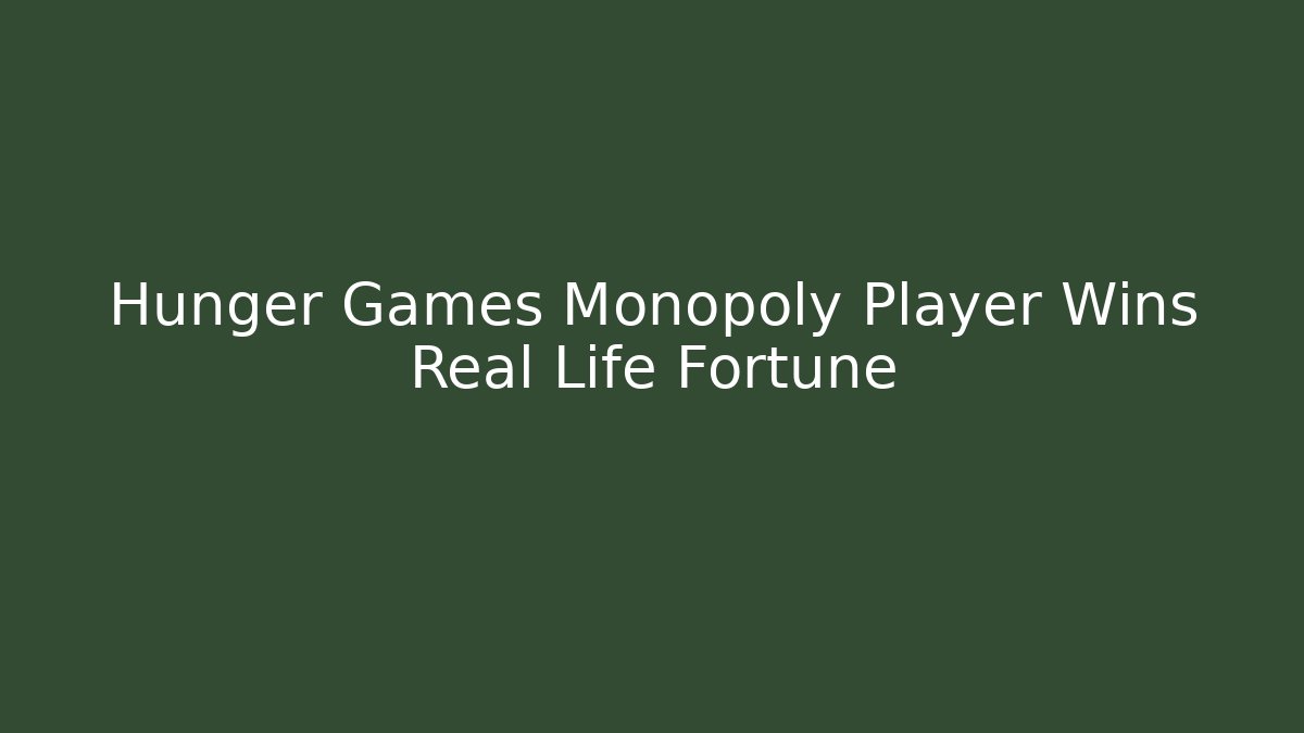 Hunger Games Monopoly Player Wins Real Life Fortune