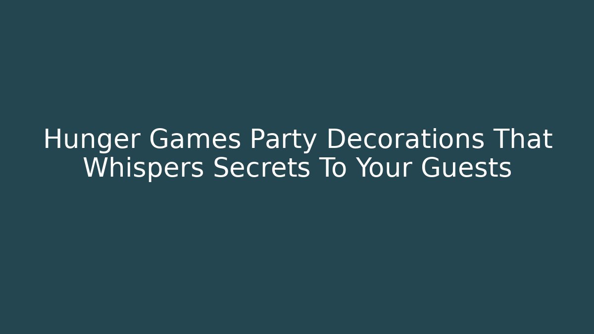 Hunger Games Party Decorations That Whispers Secrets To Your Guests