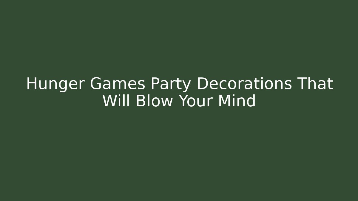 Hunger Games Party Decorations That Will Blow Your Mind