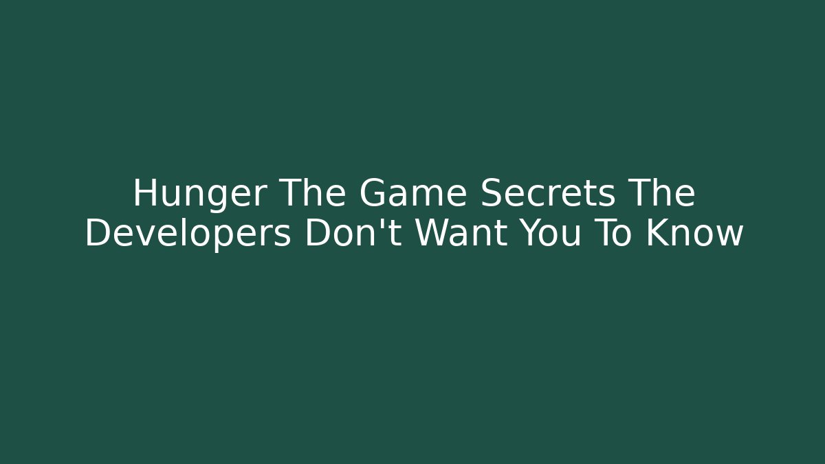 Hunger The Game Secrets The Developers Don't Want You To Know