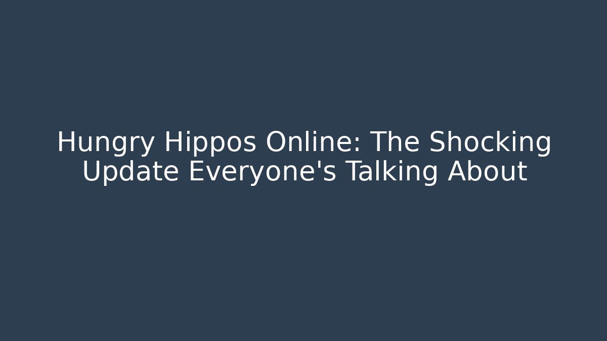 Hungry Hippos Online: The Shocking Update Everyone’s Talking About