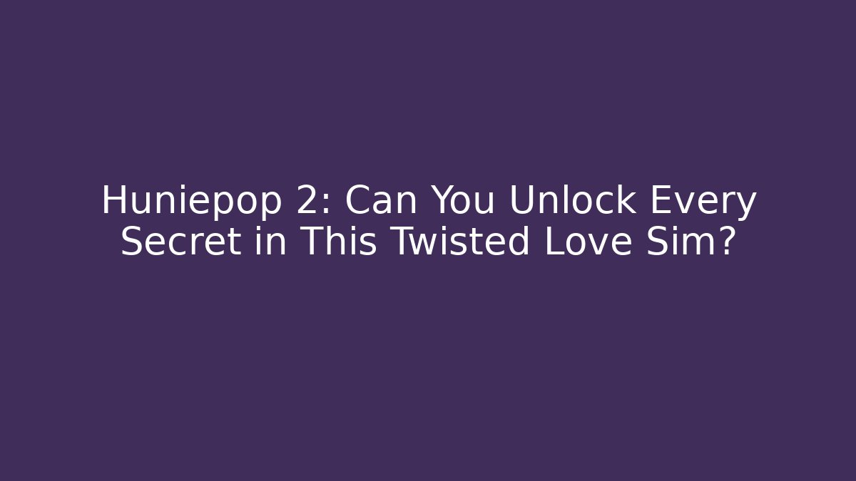 Huniepop 2: Can You Unlock Every Secret in This Twisted Love Sim?