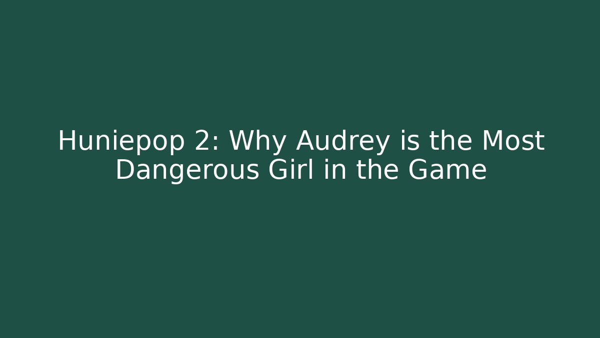 Huniepop 2: Why Audrey is the Most Dangerous Girl in the Game