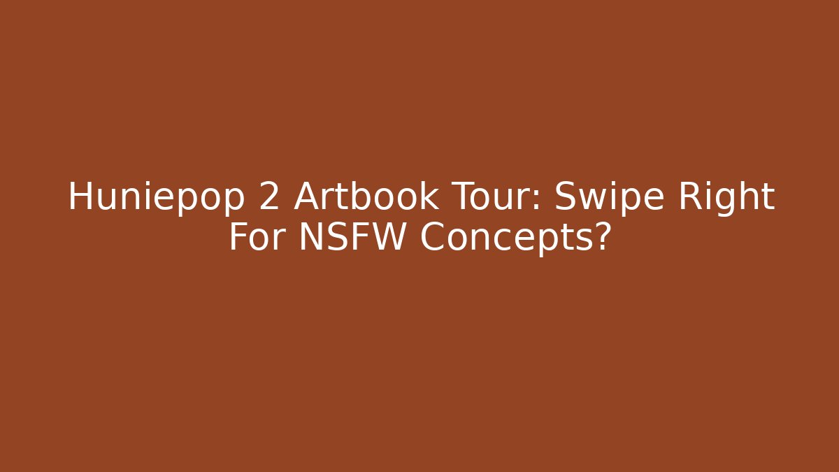 Huniepop 2 Artbook Tour: Swipe Right For NSFW Concepts?