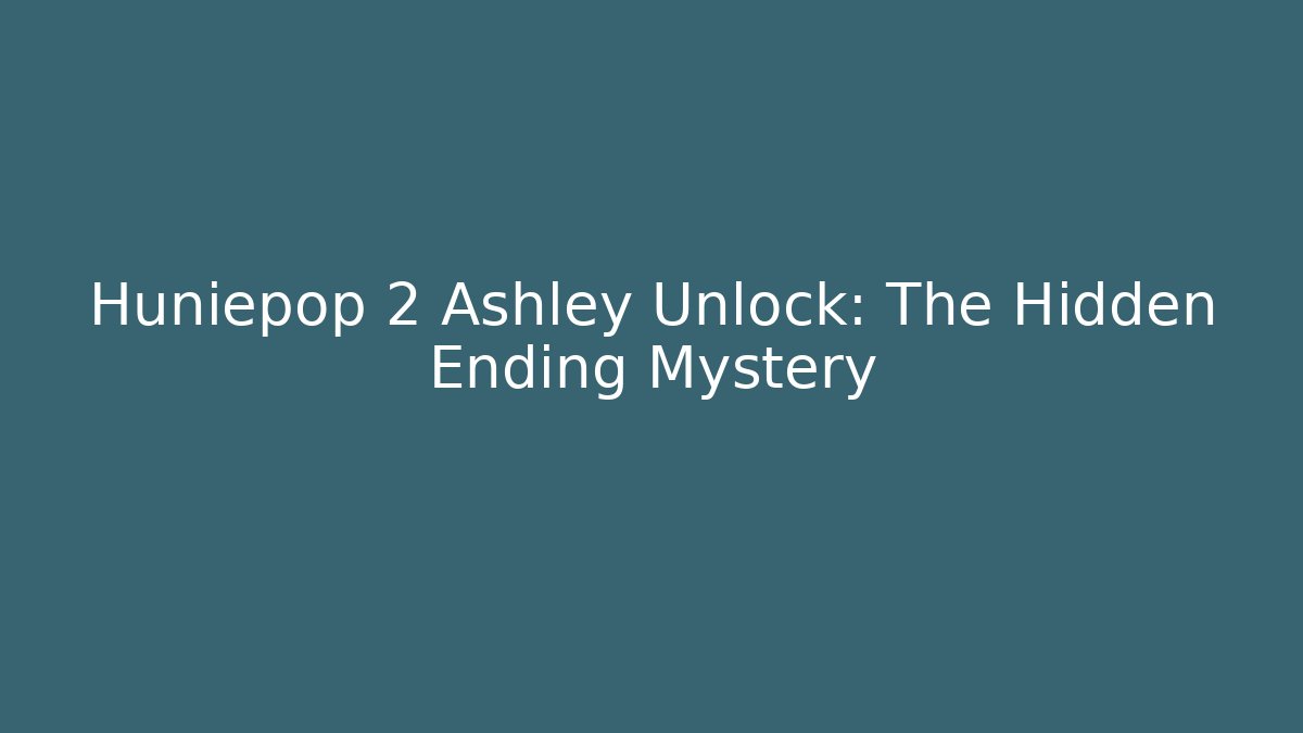 Huniepop 2 Ashley Unlock: The Hidden Ending Mystery