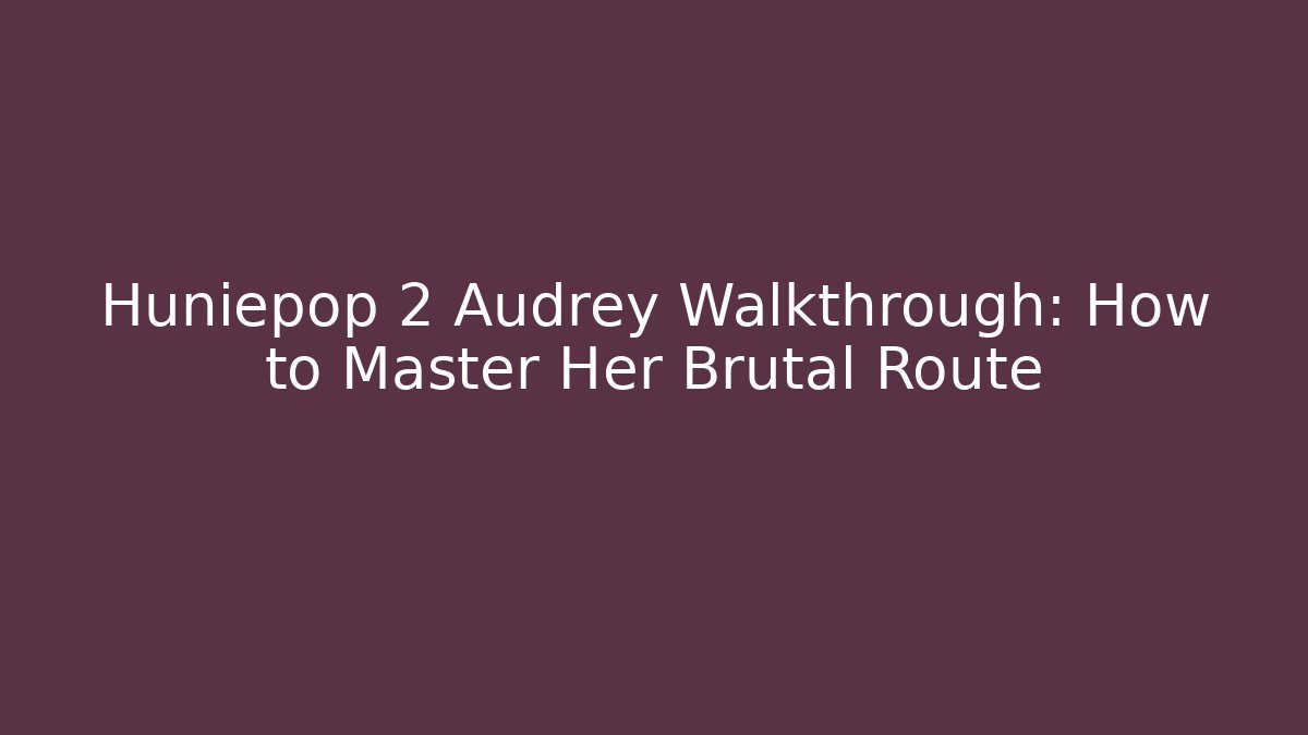 Huniepop 2 Audrey Walkthrough: How to Master Her Brutal Route - Critter Realm