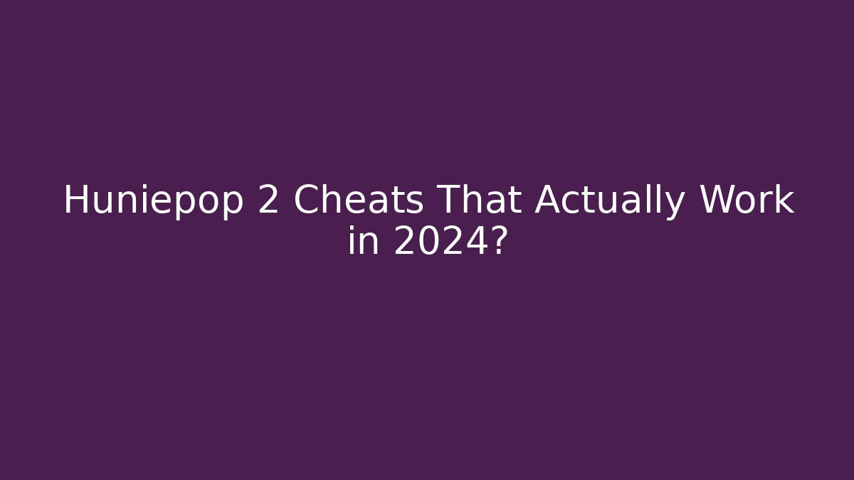 Huniepop 2 Cheats That Actually Work in 2024?