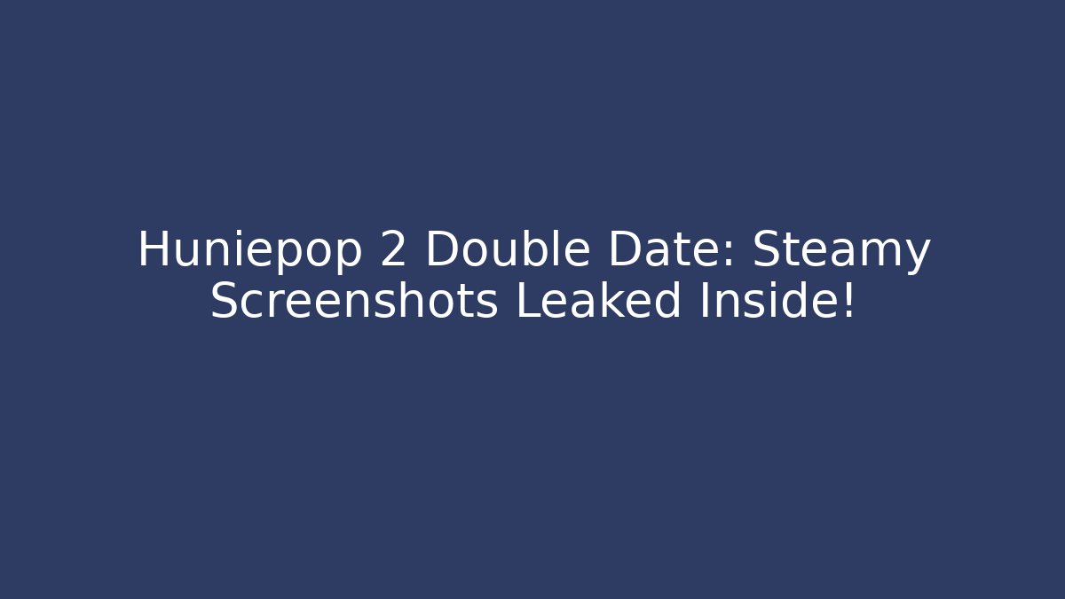 Huniepop 2 Double Date: Steamy Screenshots Leaked Inside!