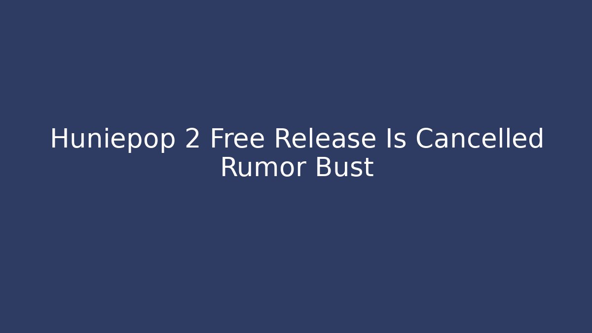 Huniepop 2 Free Release Is Cancelled Rumor Bust