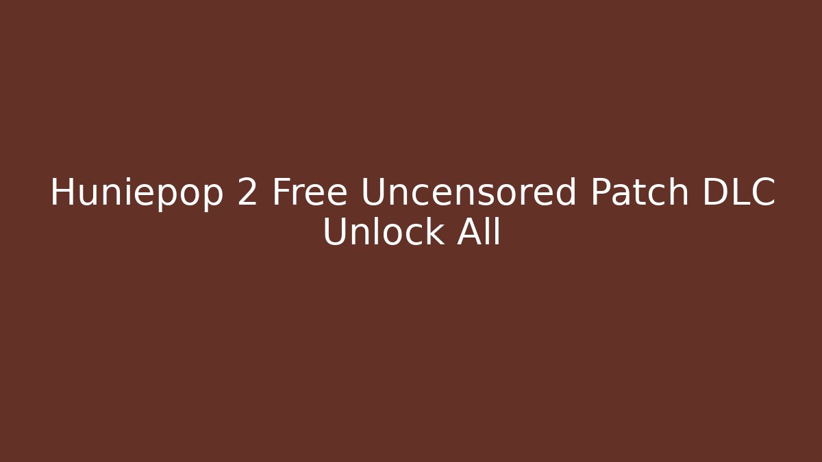 Huniepop 2 Free Uncensored Patch DLC Unlock All