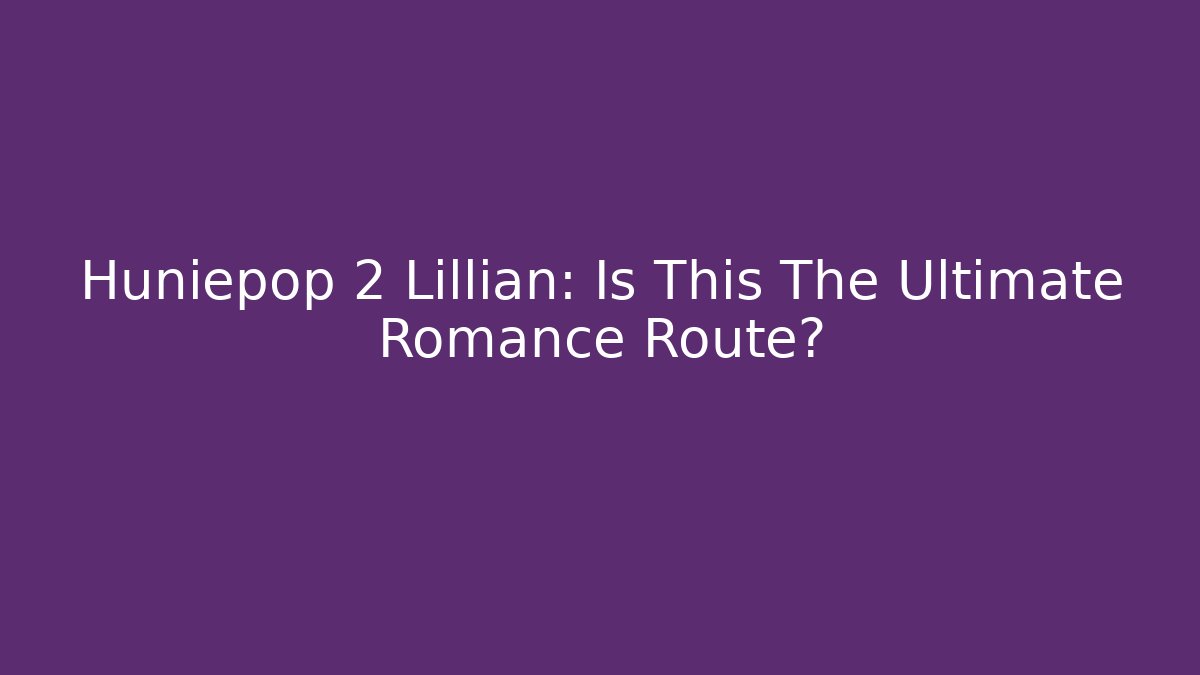 Huniepop 2 Lillian: Is This The Ultimate Romance Route?