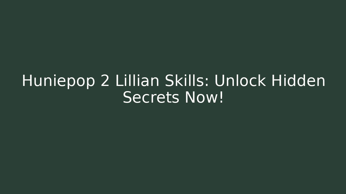Huniepop 2 Lillian Skills: Unlock Hidden Secrets Now!