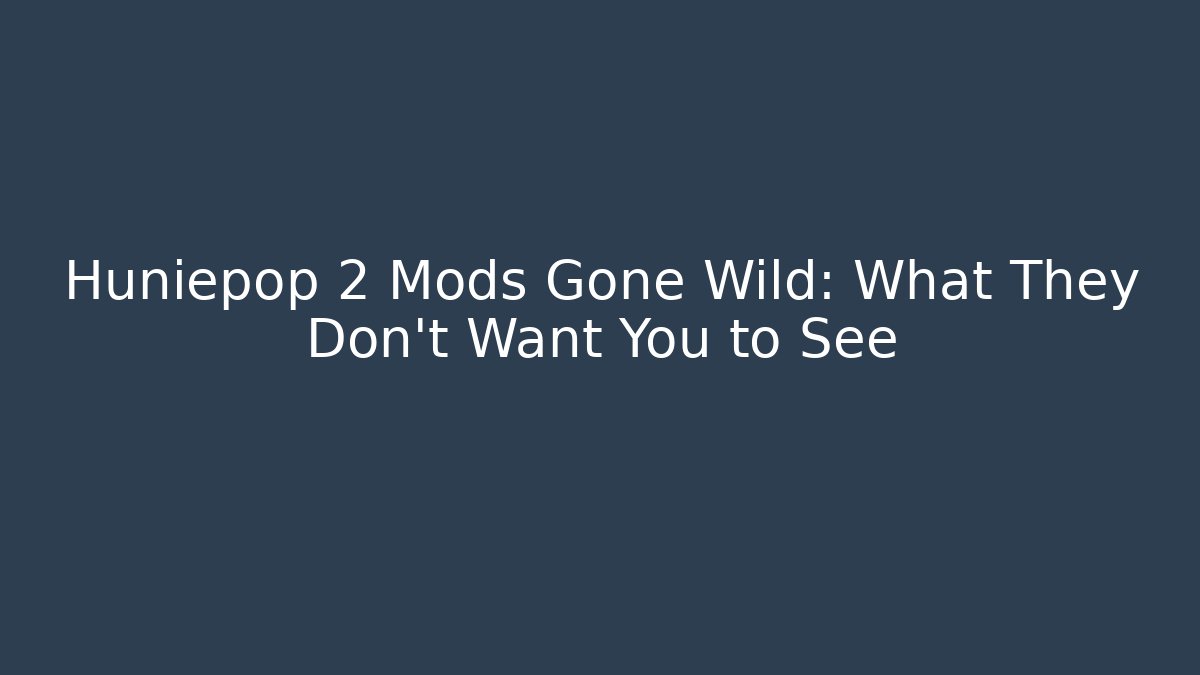 Huniepop 2 Mods Gone Wild: What They Don't Want You to See
