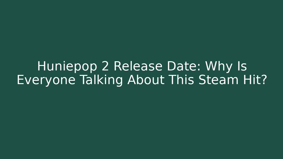 Huniepop 2 Release Date: Why Is Everyone Talking About This Steam Hit?