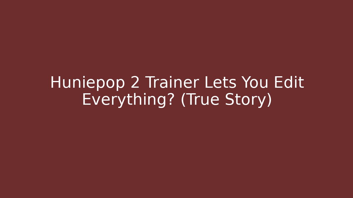 Huniepop 2 Trainer Lets You Edit Everything? (True Story)