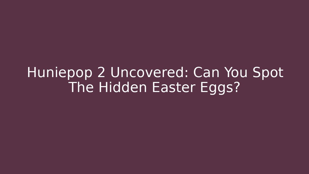 Huniepop 2 Uncovered: Can You Spot The Hidden Easter Eggs?