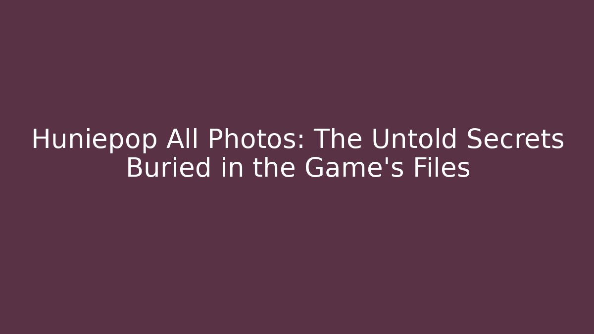 Huniepop All Photos: The Untold Secrets Buried in the Game's Files