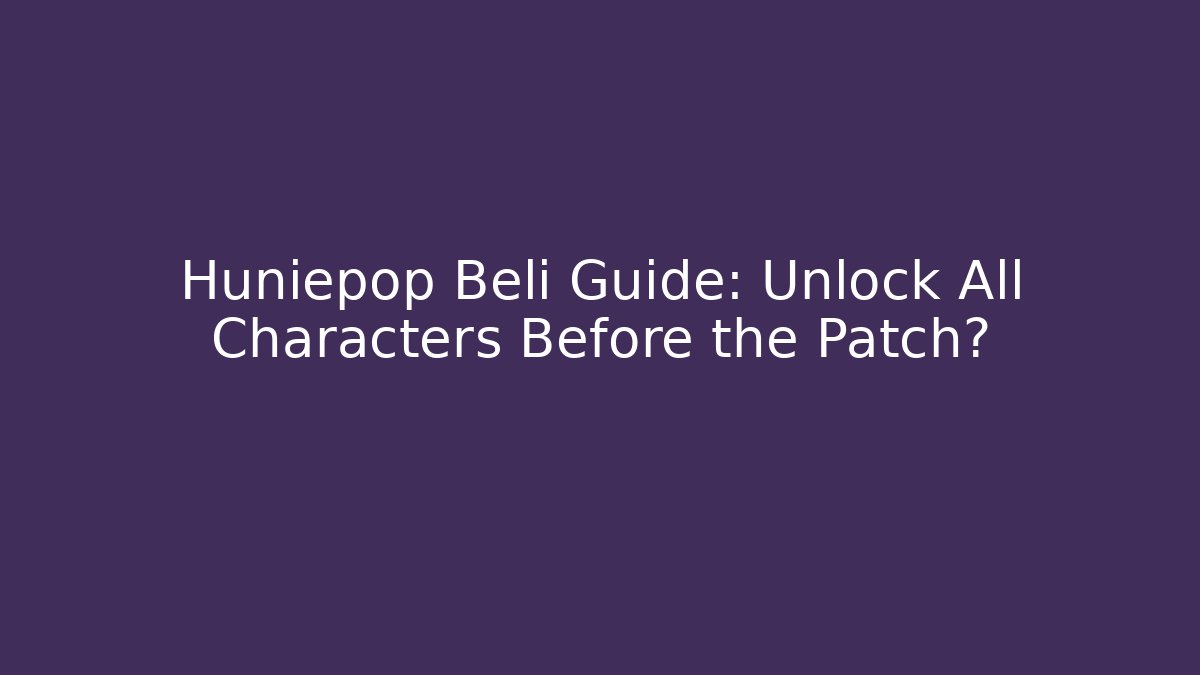 Huniepop Beli Guide: Unlock All Characters Before the Patch?
