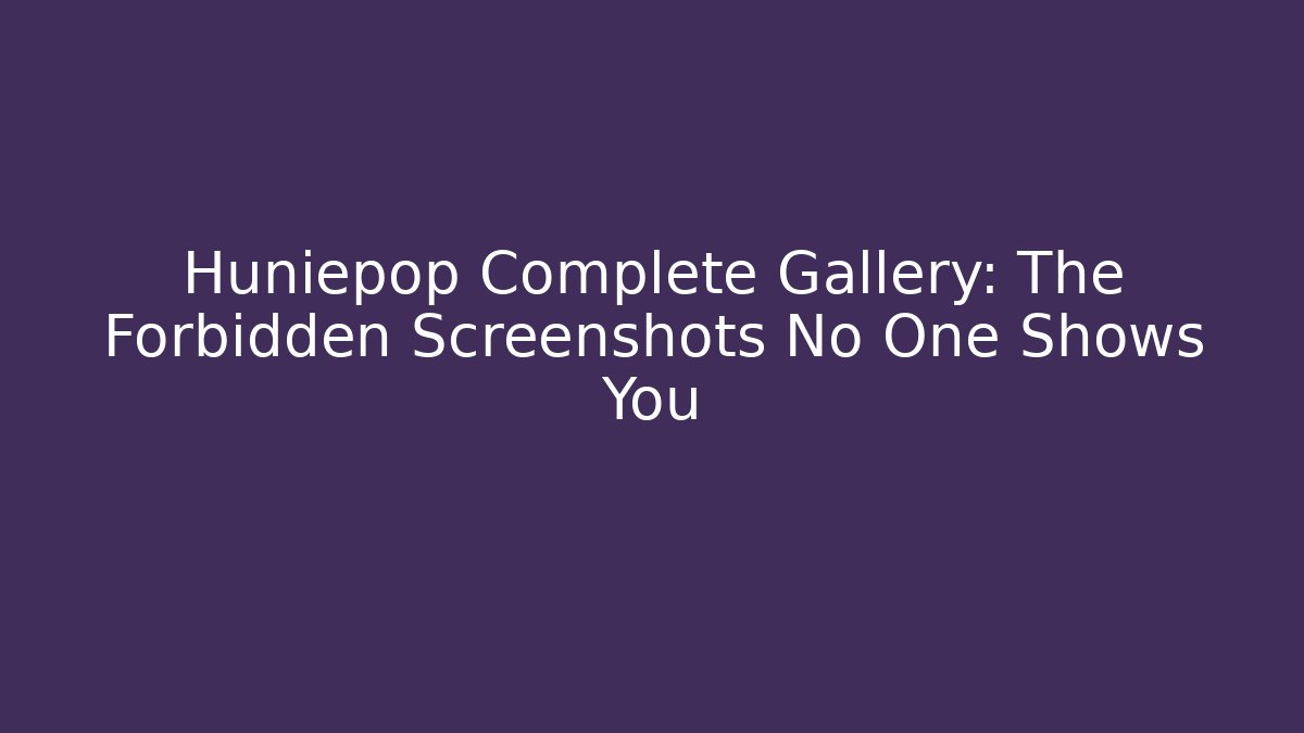 Huniepop Complete Gallery: The Forbidden Screenshots No One Shows You