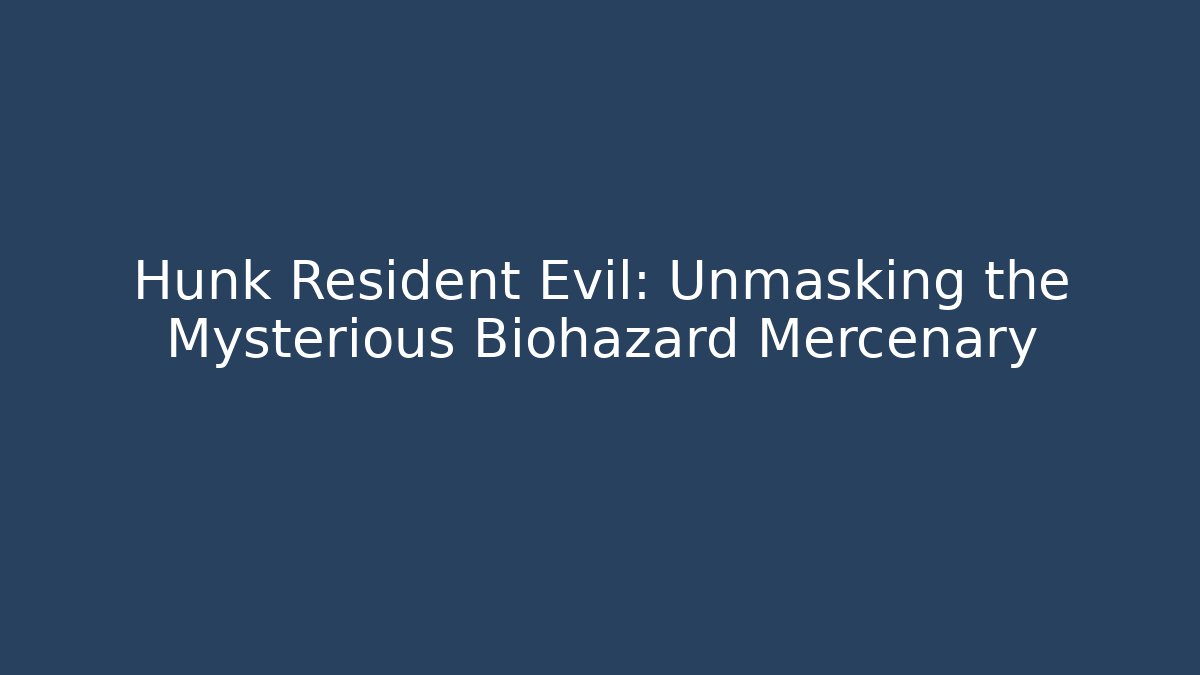 Hunk Resident Evil: Unmasking the Mysterious Biohazard Mercenary