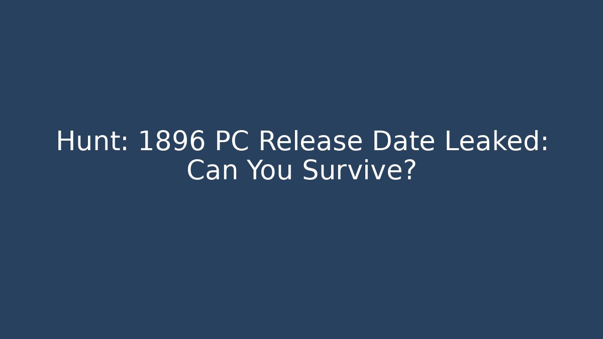Hunt: 1896 PC Release Date Leaked: Can You Survive? - Critter Realm