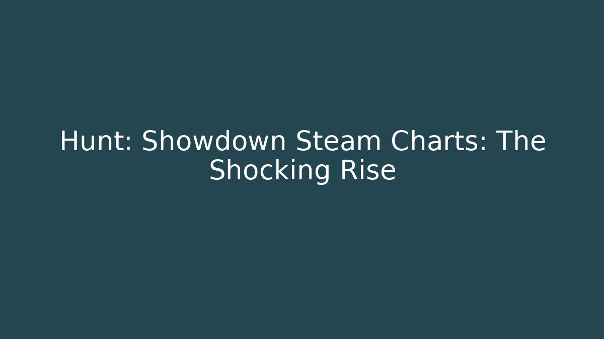 Hunt: Showdown Steam Charts: The Shocking Rise