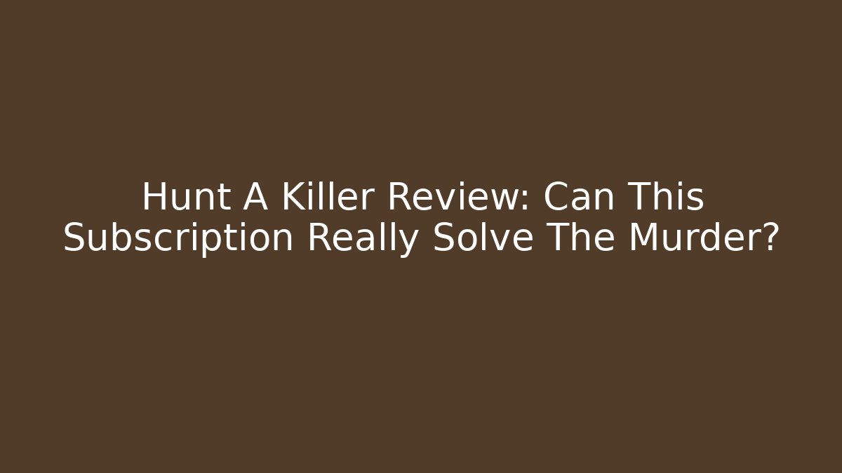 Hunt A Killer Review: Can This Subscription Really Solve The Murder?
