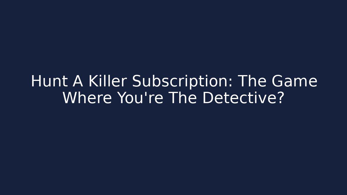 Hunt A Killer Subscription: The Game Where You're The Detective?