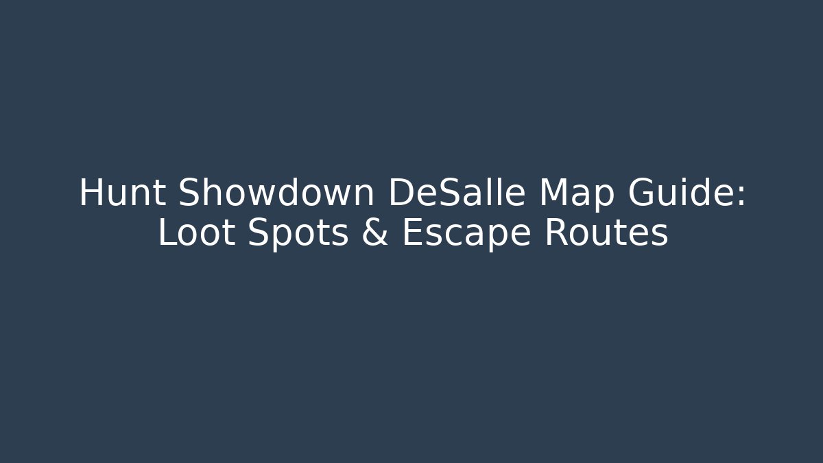 Hunt Showdown DeSalle Map Guide: Loot Spots & Escape Routes