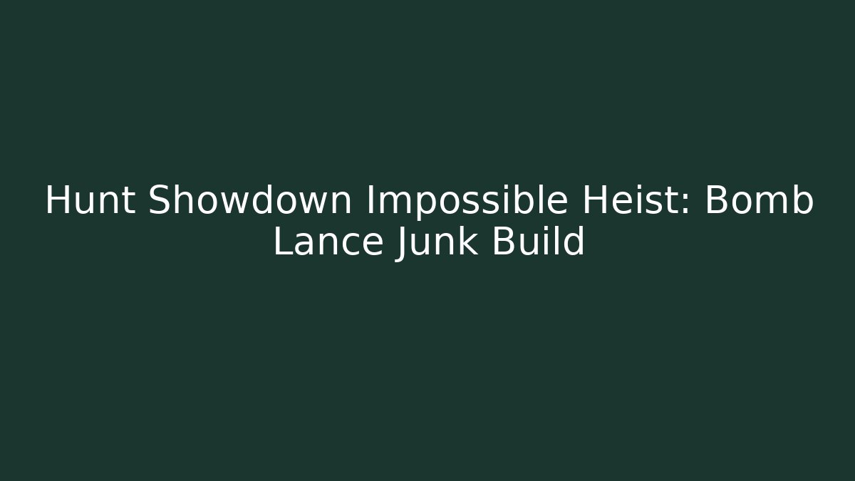 Hunt Showdown Impossible Heist: Bomb Lance Junk Build