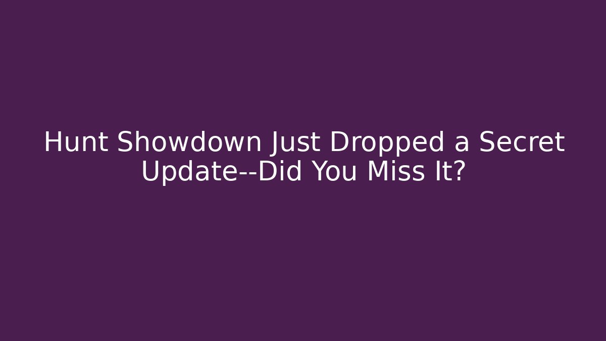 Hunt Showdown Just Dropped a Secret Update—Did You Miss It?