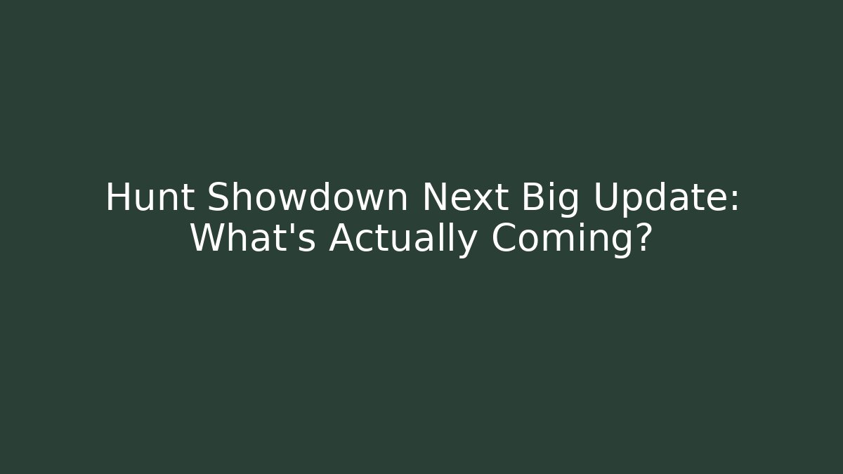 Hunt Showdown Next Big Update: What's Actually Coming?