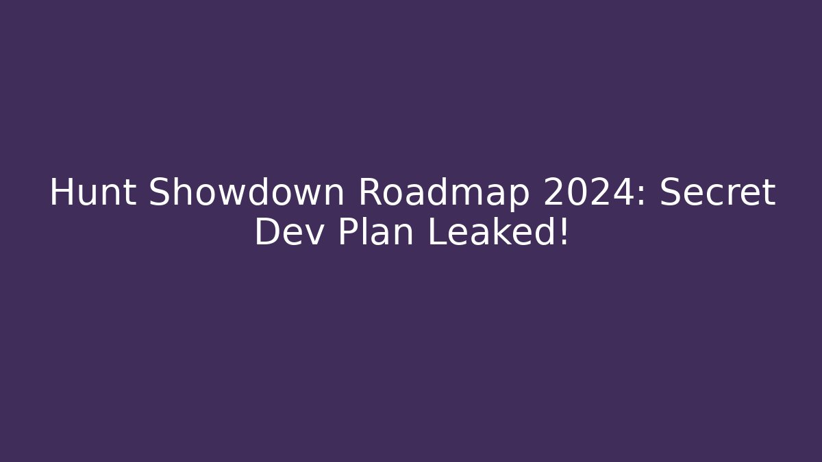 Hunt Showdown Roadmap 2024: Secret Dev Plan Leaked!