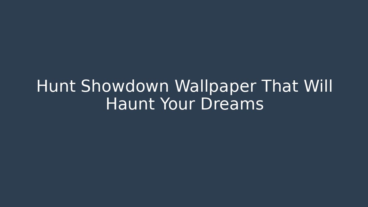 Hunt Showdown Wallpaper That Will Haunt Your Dreams