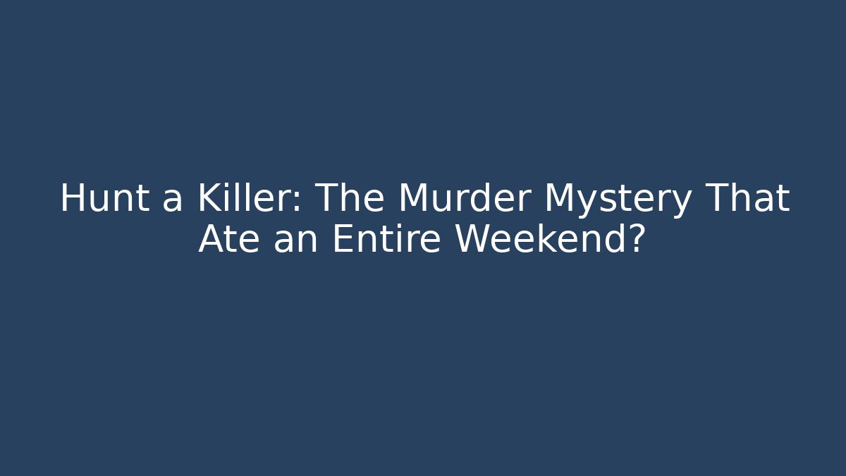 Hunt a Killer: The Murder Mystery That Ate an Entire Weekend?