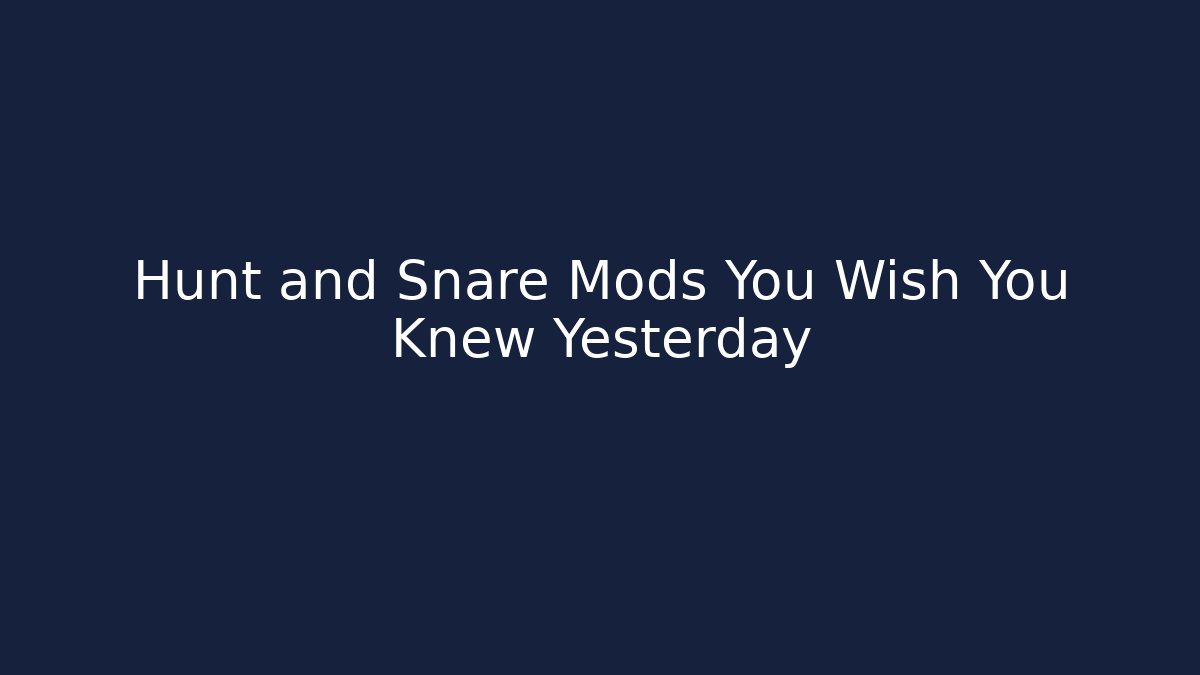 Hunt and Snare Mods You Wish You Knew Yesterday