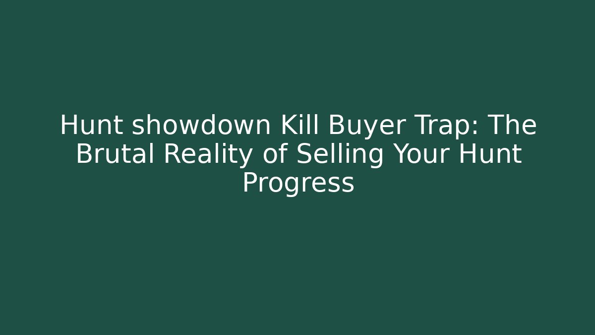 Hunt showdown Kill Buyer Trap: The Brutal Reality of Selling Your Hunt Progress
