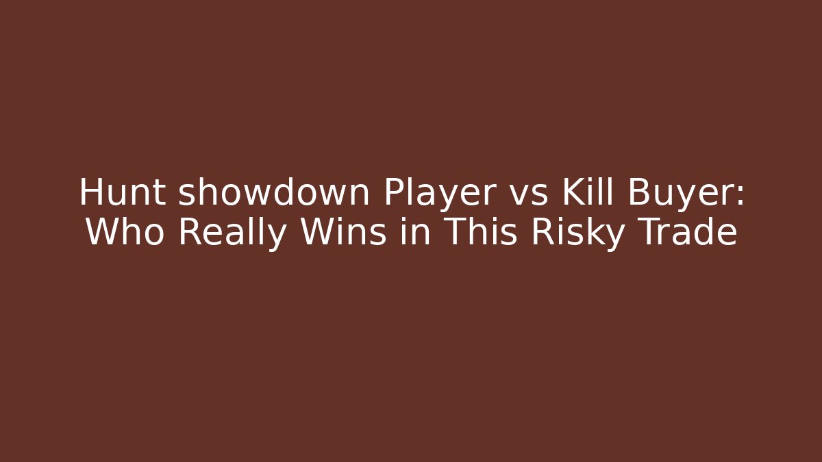 Hunt showdown Player vs Kill Buyer: Who Really Wins in This Risky Trade