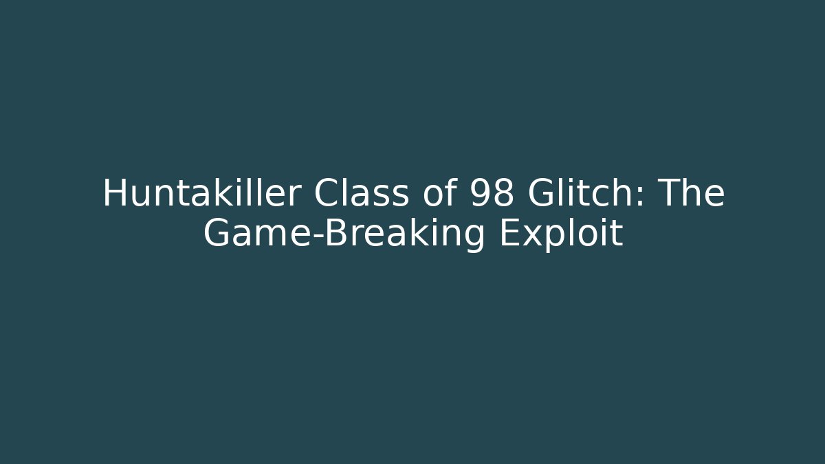 Huntakiller Class of 98 Glitch: The Game-Breaking Exploit
