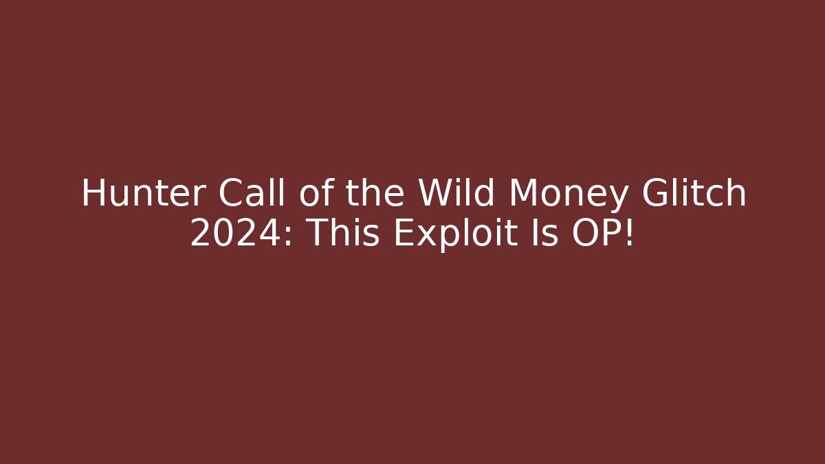 Hunter Call of the Wild Money Glitch 2024: This Exploit Is OP!