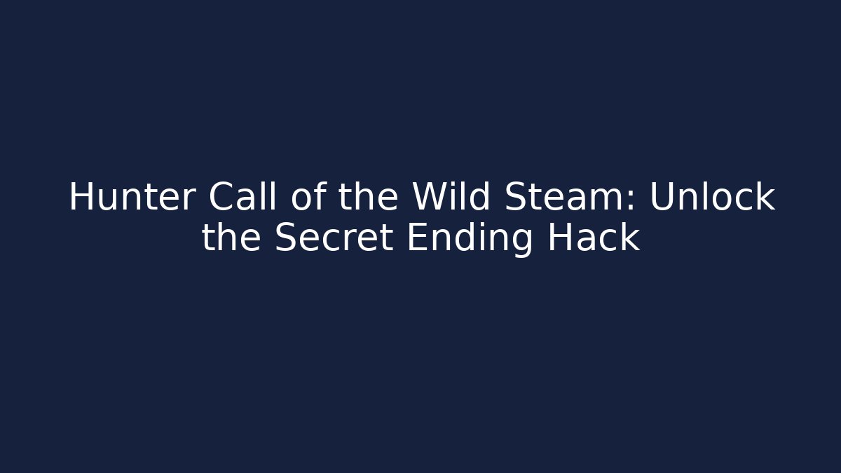 Hunter Call of the Wild Steam: Unlock the Secret Ending Hack