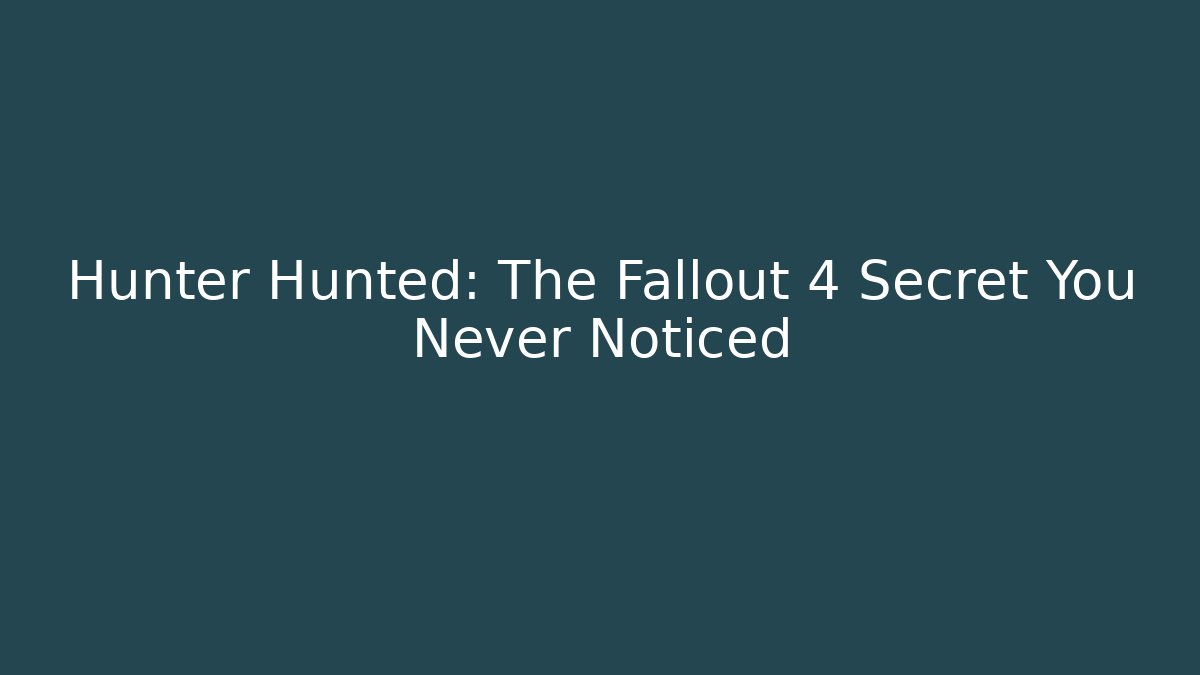 Hunter Hunted: The Fallout 4 Secret You Never Noticed