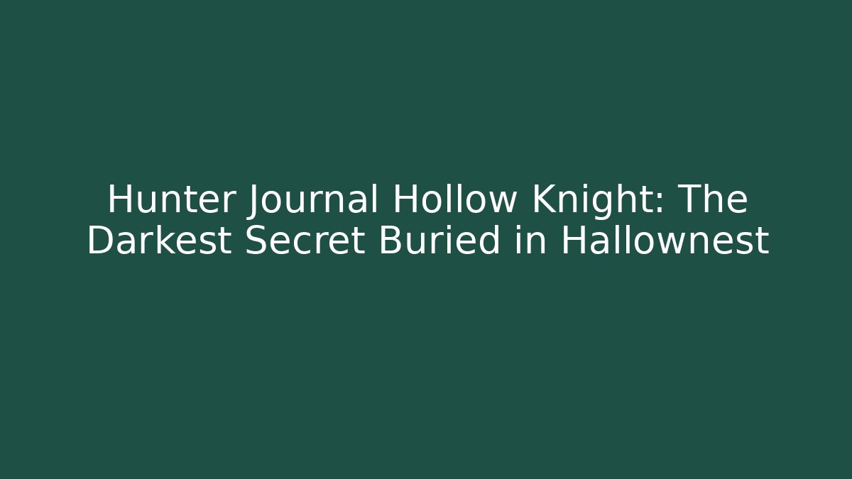 Hunter Journal Hollow Knight: The Darkest Secret Buried in Hallownest