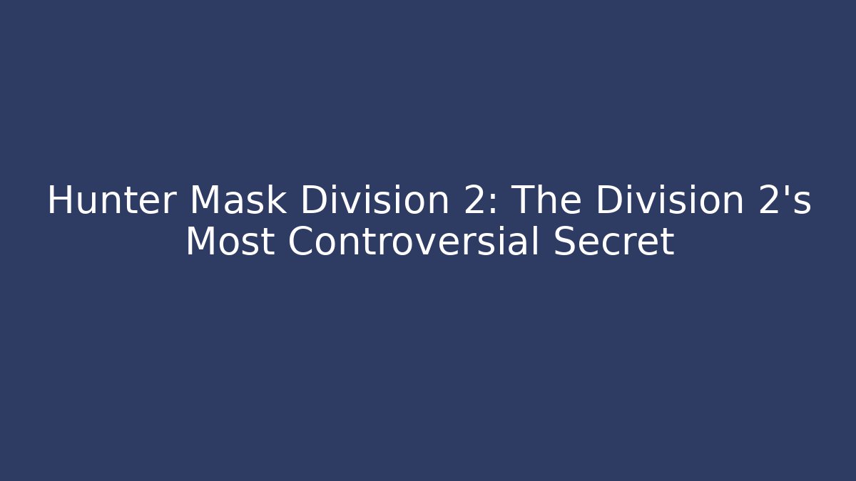 Hunter Mask Division 2: The Division 2's Most Controversial Secret